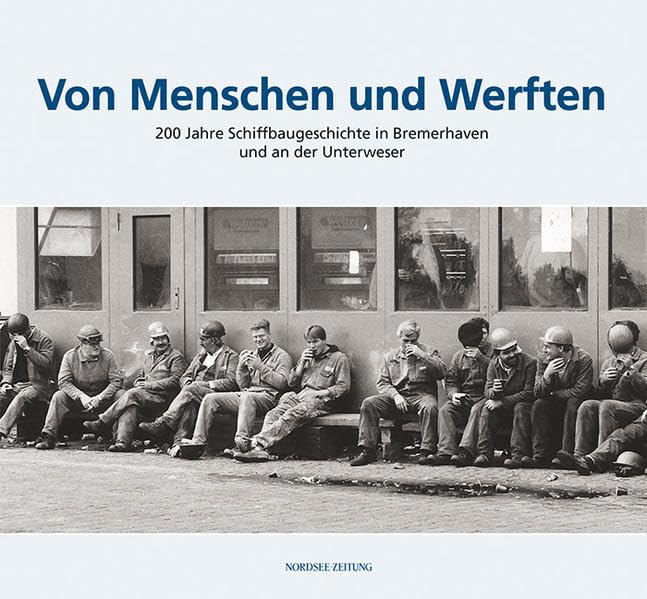 Von Menschen und Werften: 200 Jahre Schiffbaugeschichte in Bremerhaven und an der Unterweser Politics & History