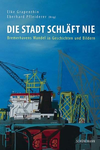Die Stadt schläft nie: Bremerhavens Wandel in Geschichten und Bildern Essays & Short Stories