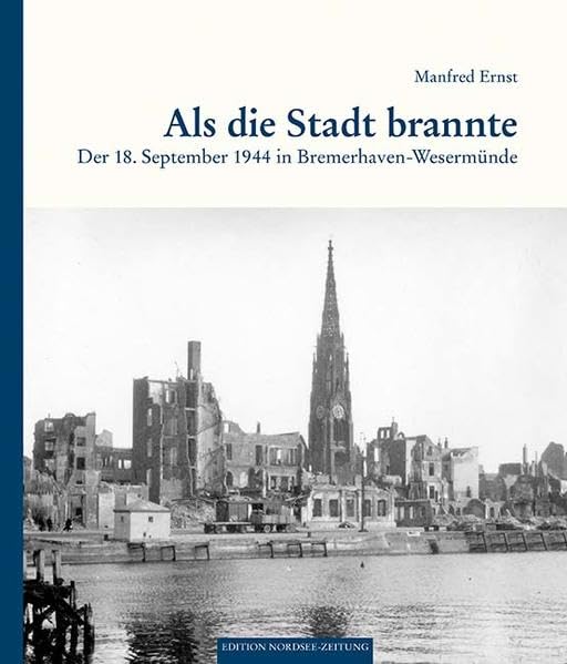 Als die Stadt brannte: Der 18. September 1944 in Bremerhaven-Wesermünde Politics & History