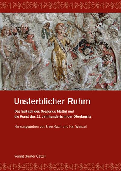 Unsterblicher Ruhm: Das Epitaph des Gregorius Mättig und die Kunst des 17. Jahrhunderts in der Oberlausitz (Memoria Maettigiana: Studien zur Kunst- und Kulturgeschichte der Oberlausitz) Film, Art & Culture