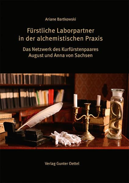 Fürstliche Laborpartner in der alchemistischen Praxis: Das Netzwerk des Kurfürstenpaares August und Anna von Sachsen Politics & History