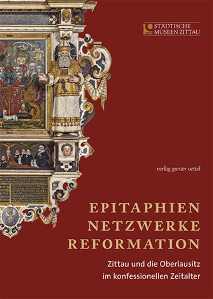 Epitaphien, Netzwerke, Reformation: Zittau und die Oberlausitz im konfessionellen Zeitalter Natural Sciences
