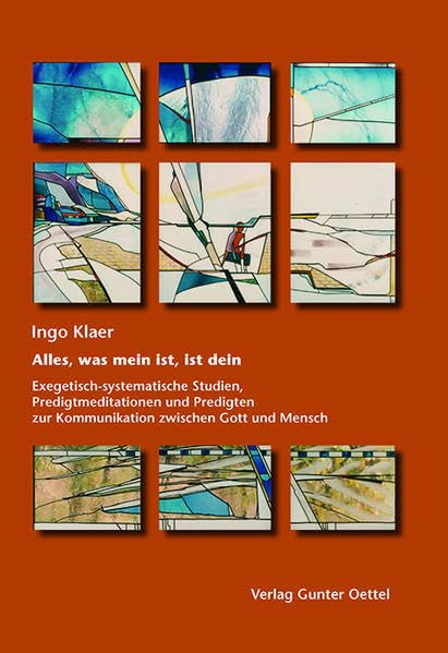 Alles, was mein ist, ist dein: Exegetisch-systematische Studien, Predigtmedidationen und Predigten zur Kommunikation zwischen Gott und Mensch Religion & Esotericism