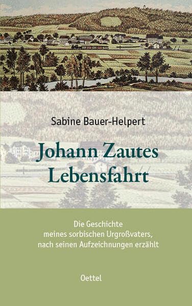 Johann Zautes Lebensfahrt: Die Geschichte meines sorbischen Urgroßvaters, nach seinen Aufzeichnungen erzählt Historical Fiction