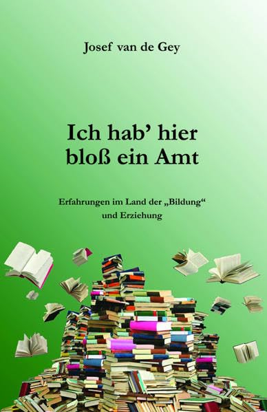 Ich hab' hier bloß ein Amt: Erfahrungen im Land der "Bildung" und Erziehung - van de Gey, Josef book