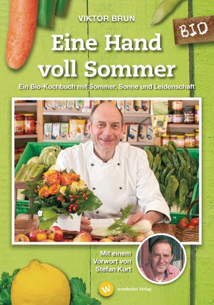 Eine Hand voll Sommer: Ein Bio-Kochbuch mit Sommer, Sonne und Leidenschaft. Mit einem Vorwort von Stefan Kurt.: Ein Bio-Kochbuch mit Sommer, Sonne und Leidenschaft. Vorw. v. Stefan Kurt Leisure, Home & Garden