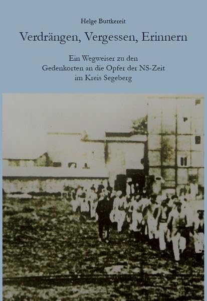 Verdrängen, Vergessen, Erinnern: Ein Wegweiser zu Gedenkorten an die Opfer der NS-Zeit im Kreis Segeberg German history