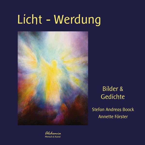Licht - Werdung: Bilder von Stefan Andreas Boock (1982-2005) & Gedichte von Annette Förster Poetry