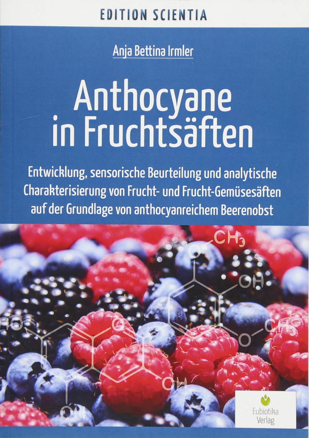 Anthocyane in Fruchtsäften: Entwicklung, sensorische Beurteilung und analytische Charakterisierung von Frucht- und Frucht-Gemüsesäften auf der Grundlage von anthocyanreichem Beerenobst Natural Sciences