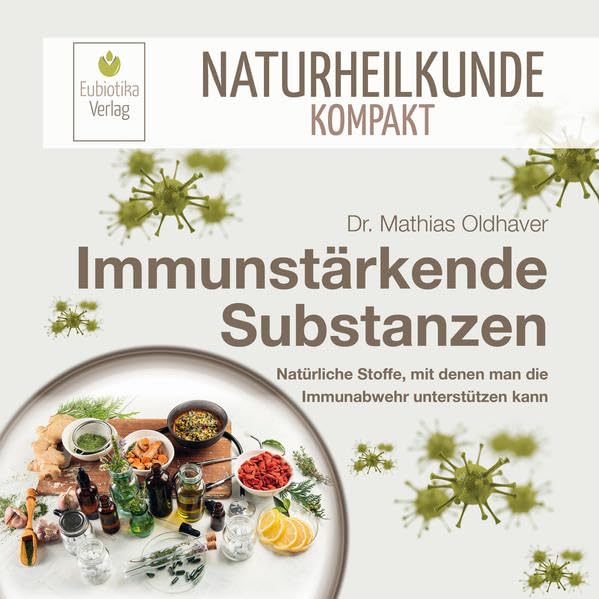 Immunstärkende Substanzen: Natürliche Stoffe, mit denen man die Immunabwehr unterstützen kann (Naturheilkunde Kompakt) Medicine