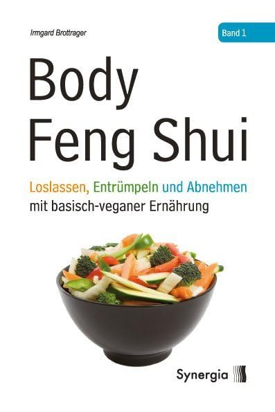 Body Feng Shui - Band 1: Loslassen, Entrümpeln und Abnehmen mit basisch-veganer Ernährung Health, Nutrition & Fitness