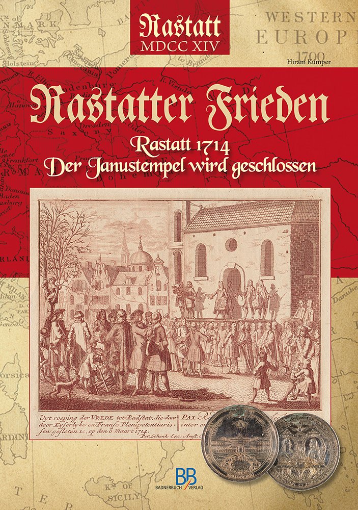 Rastatter Frieden: Rastatt 1714 - Der Janustempel wird geschlossen Politics & History