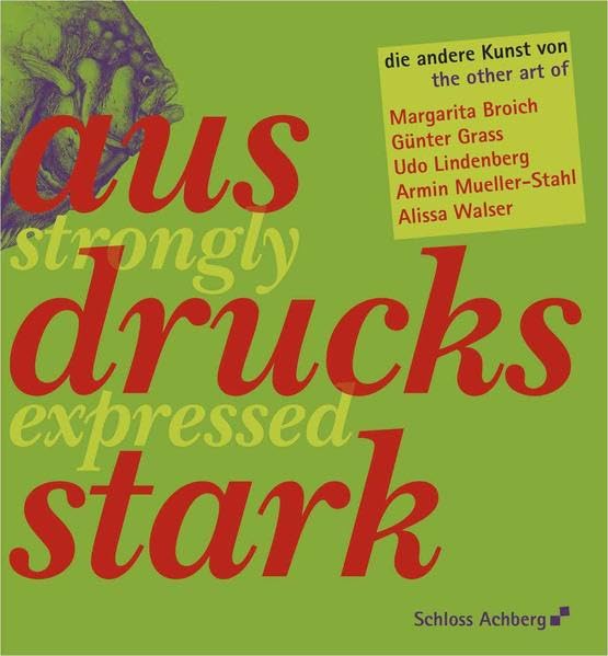 ausdrucksstark: die andere Kunst von Margarita Broich, Günter Grass, Udo Lindenberg, Armin Mueller-Stahl, Alissa Walser (Ausstellungskatalog Schloss Achberg) Film, Art & Culture