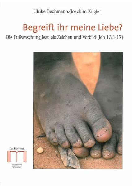 Begreift ihr meine Liebe?: Die Fußwaschung Jesu als Zeichen und Vorbild (Joh 13,1-17) - Bechmann, Ulrike book