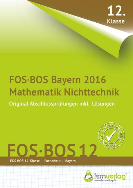 Abschlussprüfung Mathematik Nichttechnik FOS-BOS 12 Bayern 2016: Original-Abschlussprüfungen 2010-2015 mit Musterlösungen. 12. Klasse Study Guides