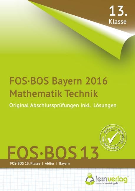 Abschlussprüfung Mathematik Technik FOS-BOS 13 Bayern 2016: Original-Abschlussprüfungen 2010-2015 mit Musterlösungen. 13. Klasse Study Guides