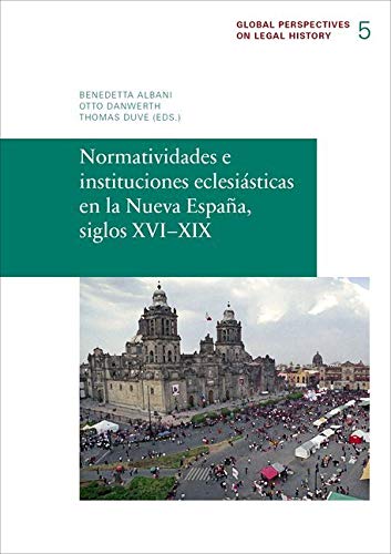 Normatividades e instituciones eclesiásticas en la Nueva España, siglos XVI–XIX (Global Perspectives on Legal History) Law