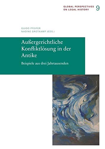 Außergerichtliche Konﬂiktlösung in der Antike: Beispiele aus drei Jahrtausenden (Global Perspectives on Legal History) Law