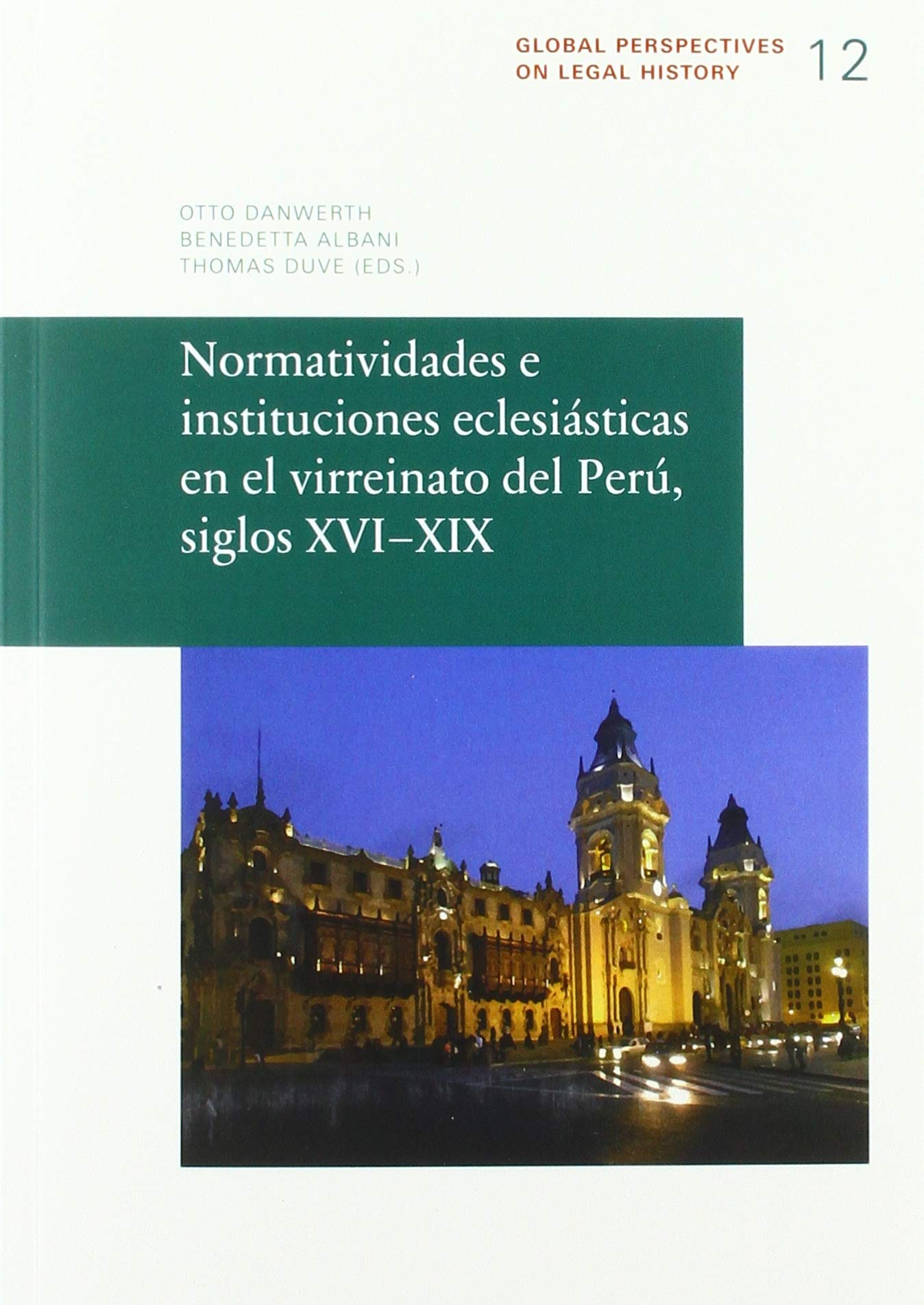 Normatividades e instituciones eclesiásticas en el virreinato del Perú, siglos XVI–XIX (Global Perspectives on Legal History) Law