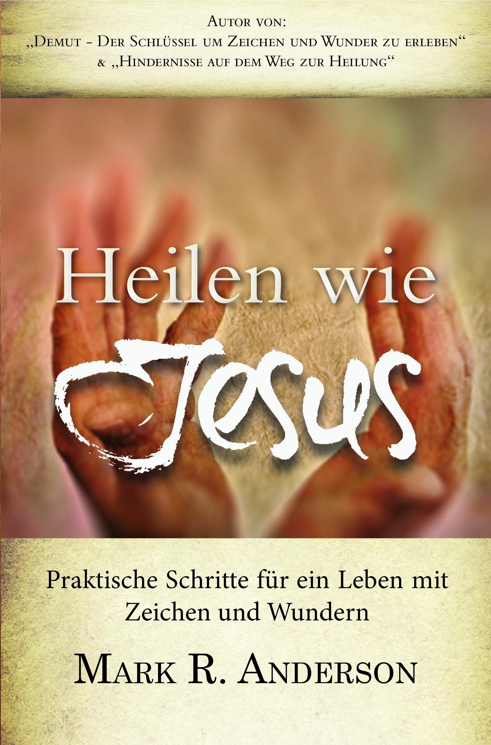 Heilen wie Jesus: Praktische Schritte für ein Leben mit Zeichen und Wundern Religion & Esotericism