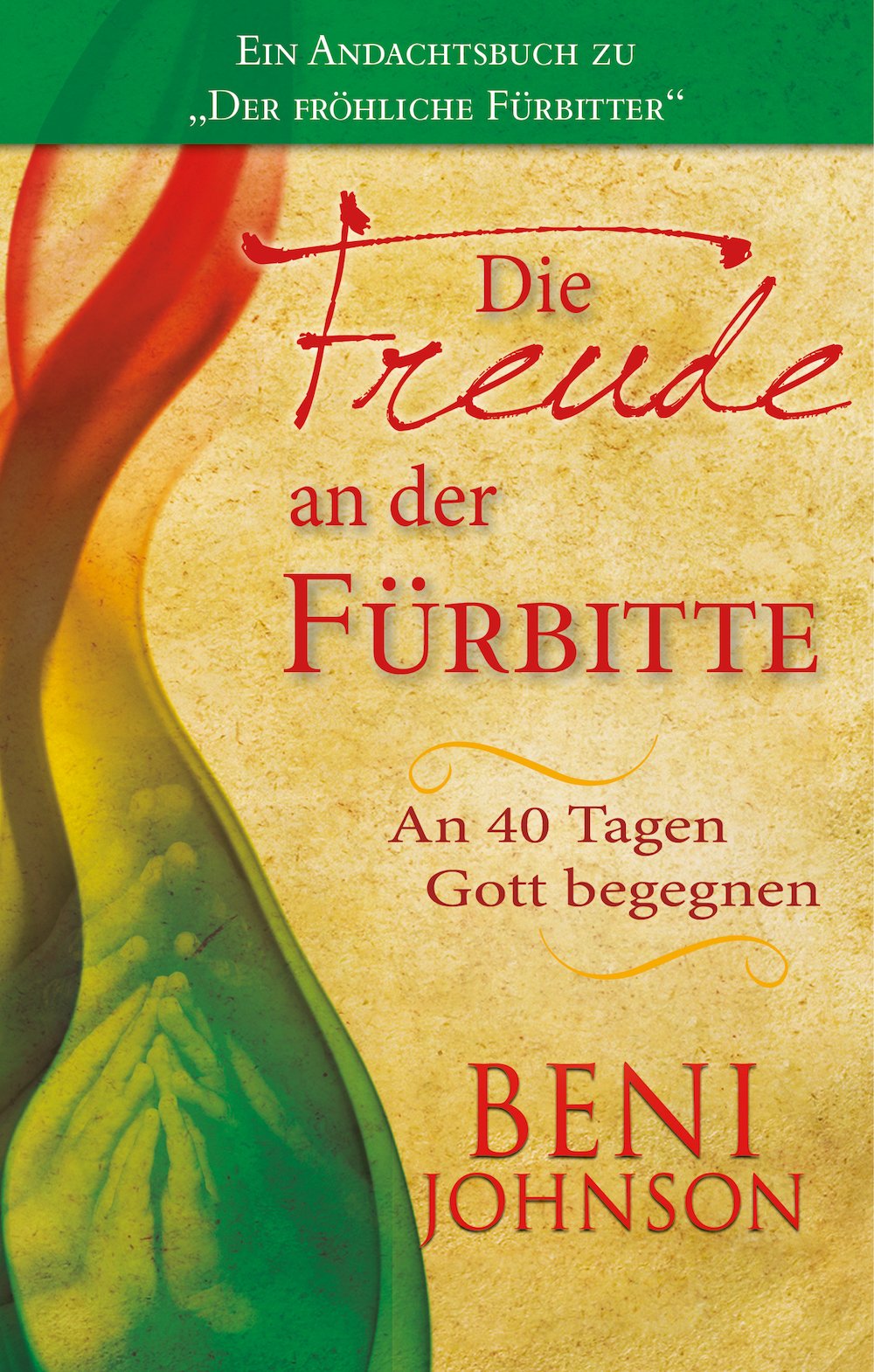 Die Freude an der Fürbitte: An 40 Tagen Gott begegnen. Ein Andachtsbuch zu "Der fröhlicheFürbitter" Religion & Esotericism