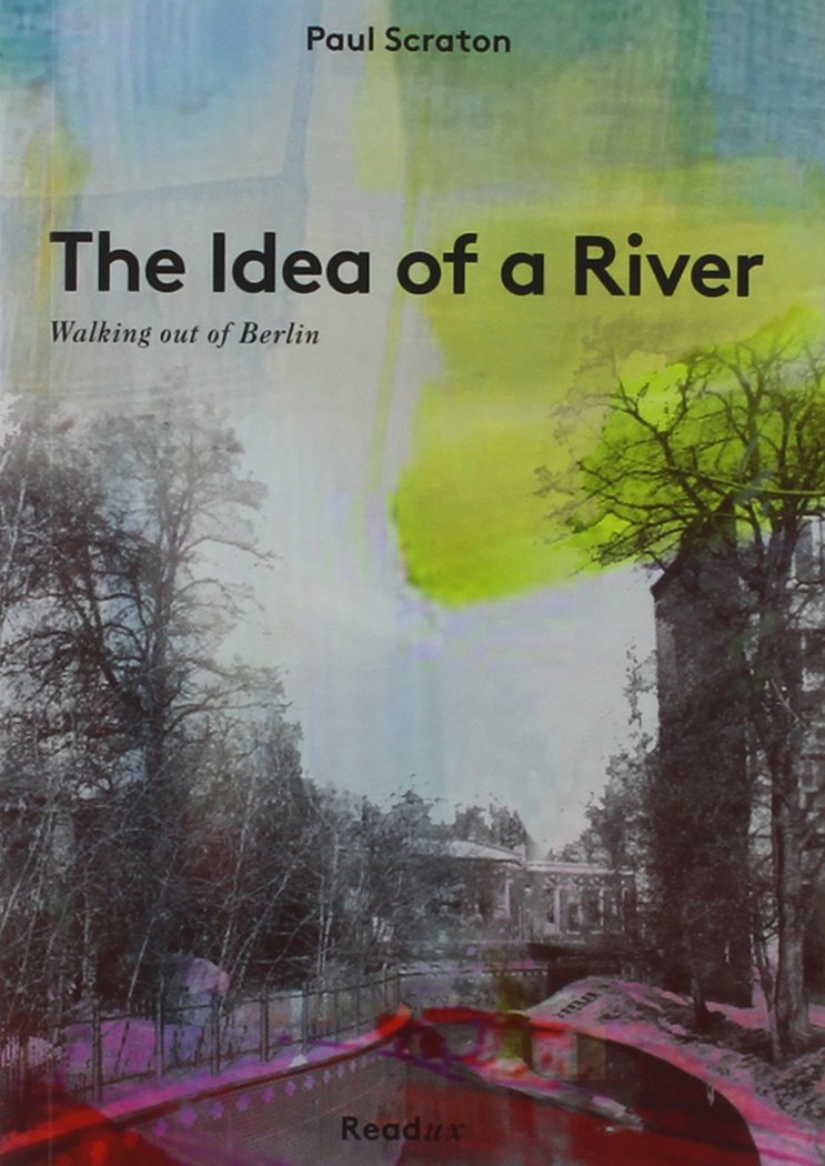 The Idea of a River: Walking Out of Berlin Essays & Short Stories