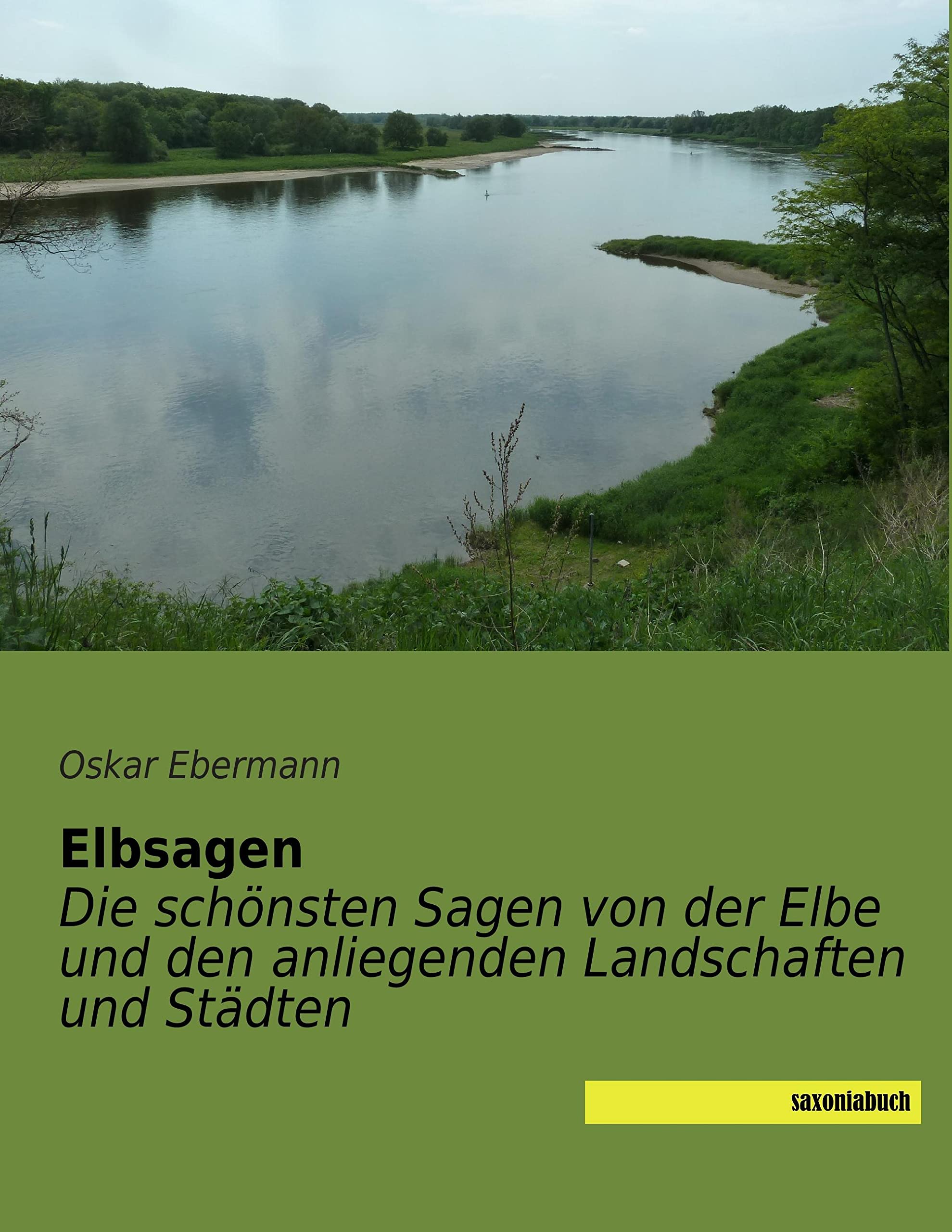 Elbsagen: Die schoensten Sagen von der Elbe und den anliegenden Landschaften und Staedten: Die schönsten Sagen von der Elbe und den anliegenden Landschaften und Städten Fairy Tales & Legends