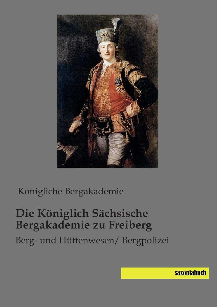 Die Koeniglich Saechsische Bergakademie zu Freiberg: Berg- und Huettenwesen - Bergpolizei: Berg- und Hüttenwesen/ Bergpolizei Leisure, Home & Garden
