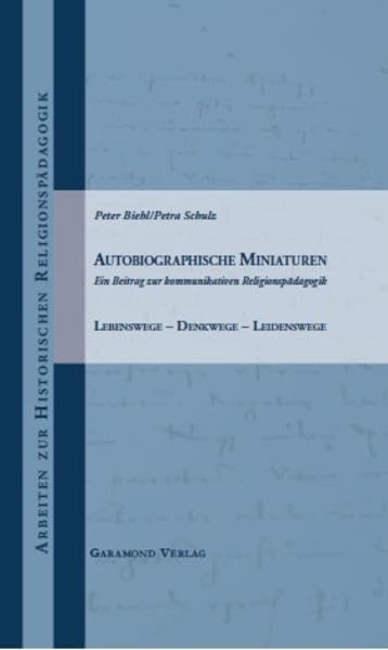 Autobiographische Miniaturen: Ein Beitrag zur kommunikativen Religionspädagogik. Lebenswege - Denkwege - Leidenswege (Arbeiten zur historischen Religionspädagogik) book