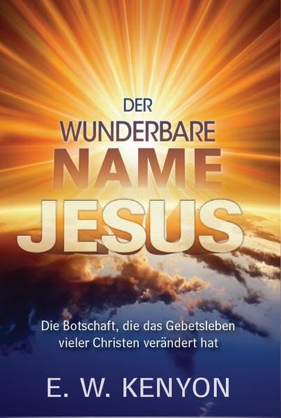 Der wunderbare Name Jesu: Die Botschaft, die das Gebetsleben unzähliger Christen verändert hat Religion & Esotericism