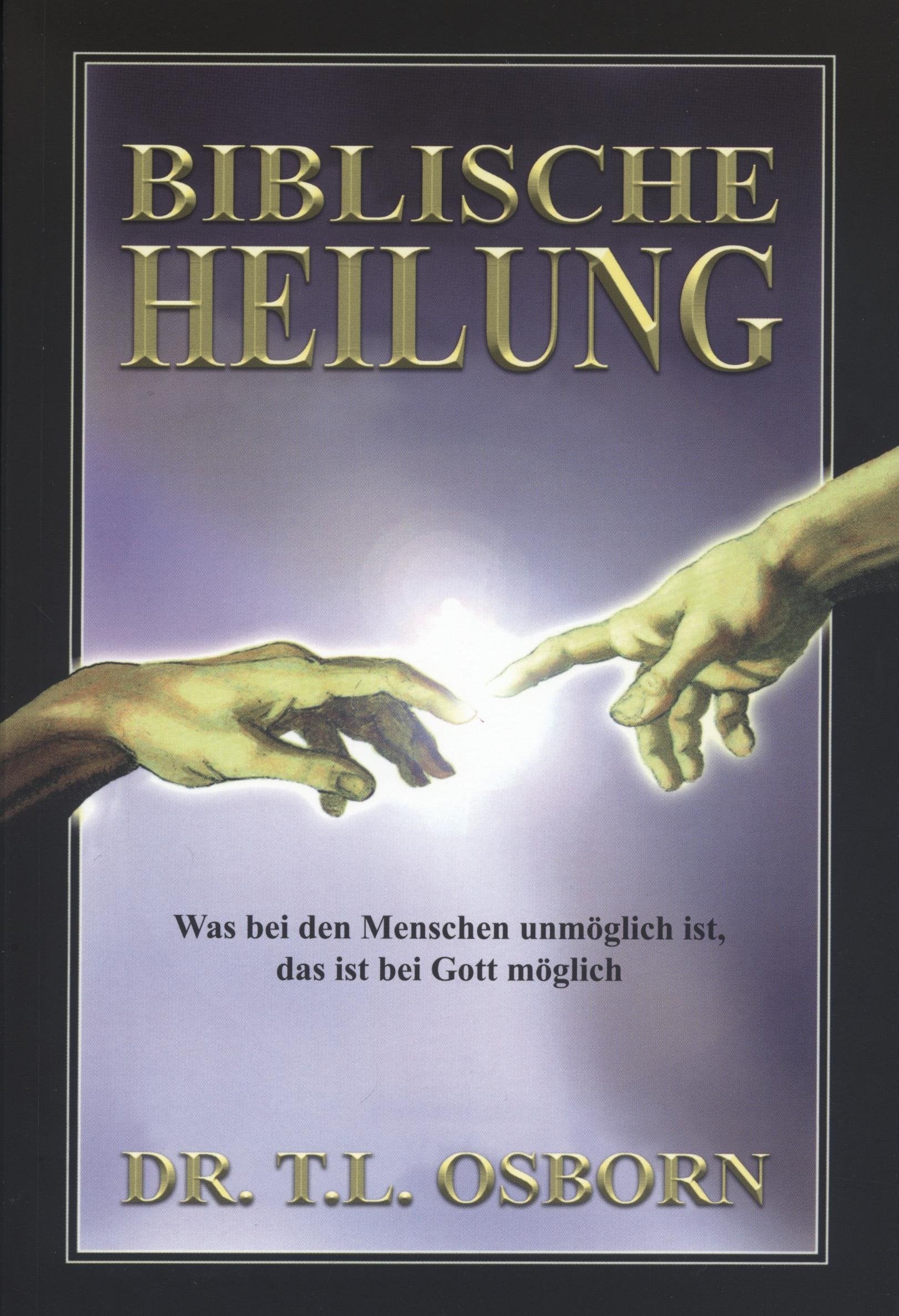 Biblische Heilung: Was bei den Menschen unmöglich ist, das ist bei Gott möglich Religion & Esotericism