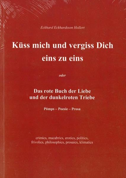 Küss mich und vergiss Dich eins zu eins: Oder Das rote Buch der Liebe und der dunkelroten Triebe. Pömps - Poesie - Prosa Poetry