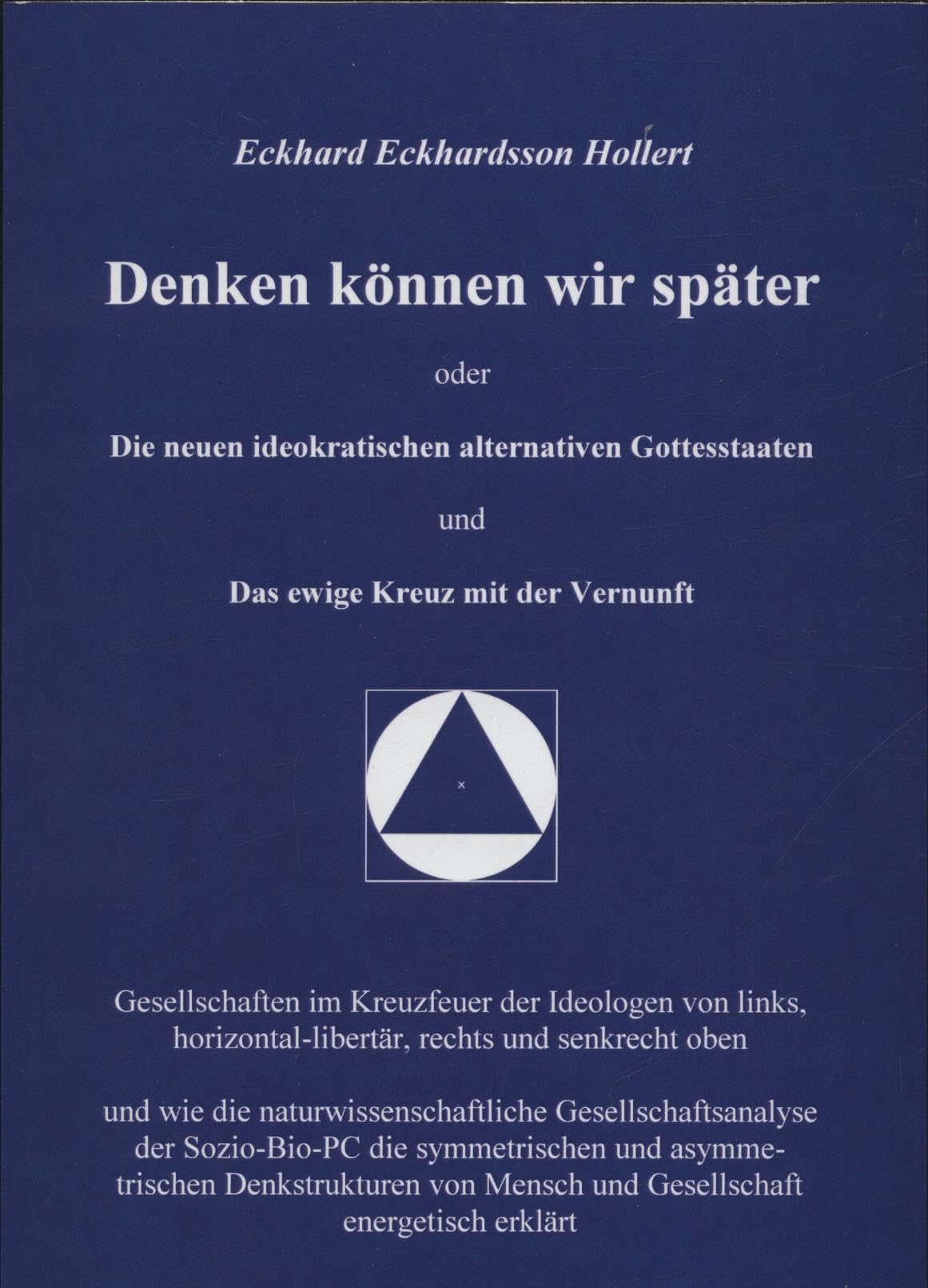 Denken können wir später: Oder Die neuen ideokritischen alternativen Gottesstaaten und Das ewgie Kreuz mit der Vernunft Politics & History