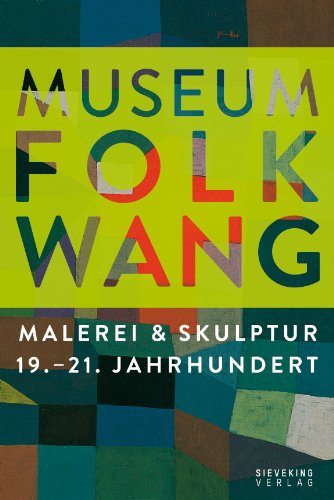Museum Folkwang: Malerei & Skulptur 19. - 21. Jahrhundert: Hrsg.: Museum Folkwang Film, Art & Culture