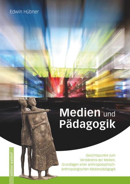 Medien und Pädagogik: Gesichtspunkte zum Verständnis der Medien, Grundlagen einer anthroposophisch-anthroplogischen Medienpädagogik Media & Communication