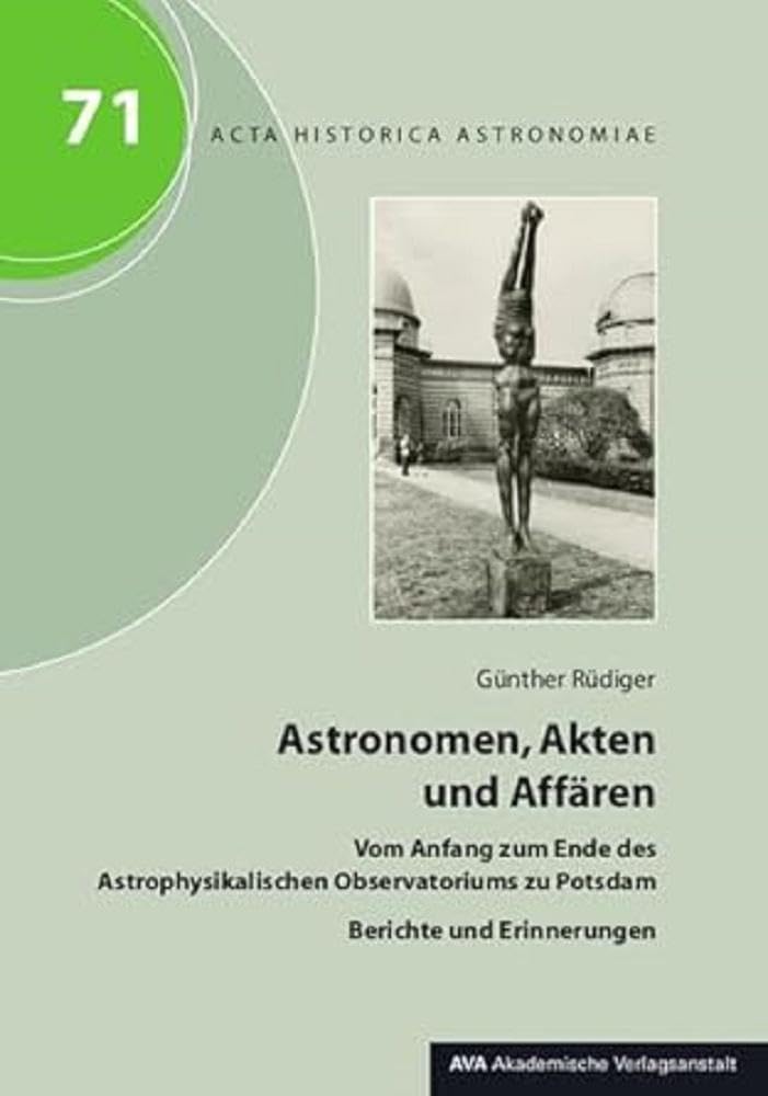 Astronomen, Akten und Affären: Vom Anfang zum Ende des Astrophysikalischen Observatoriums zu Potsdam. Berichte und Erinnerungen (Acta Historica Astronomiae) Geology & Geography