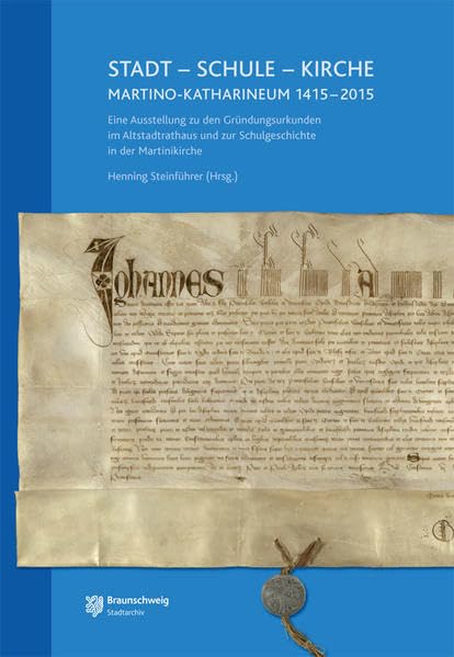 STADT - SCHULE - KIRCHE Martino-Katharineum 1415-2015: Eine Ausstellung zu den Gründungsurkunden im Altstadtrathaus und zur Schulgeschiche in der Martinikirche Politics & History