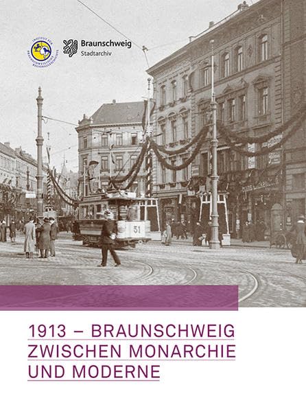 1913 - Braunschweig zwischen Monarchie und Moderne: im Fokus regionalhistorischer Forschung Politics & History