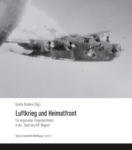 Luftkrieg und Heimatfront. Texte zur Geschichte Wolfsburg: Ein vergessener Fliegerlynchmord in der Stadt des KdF-Wagens book