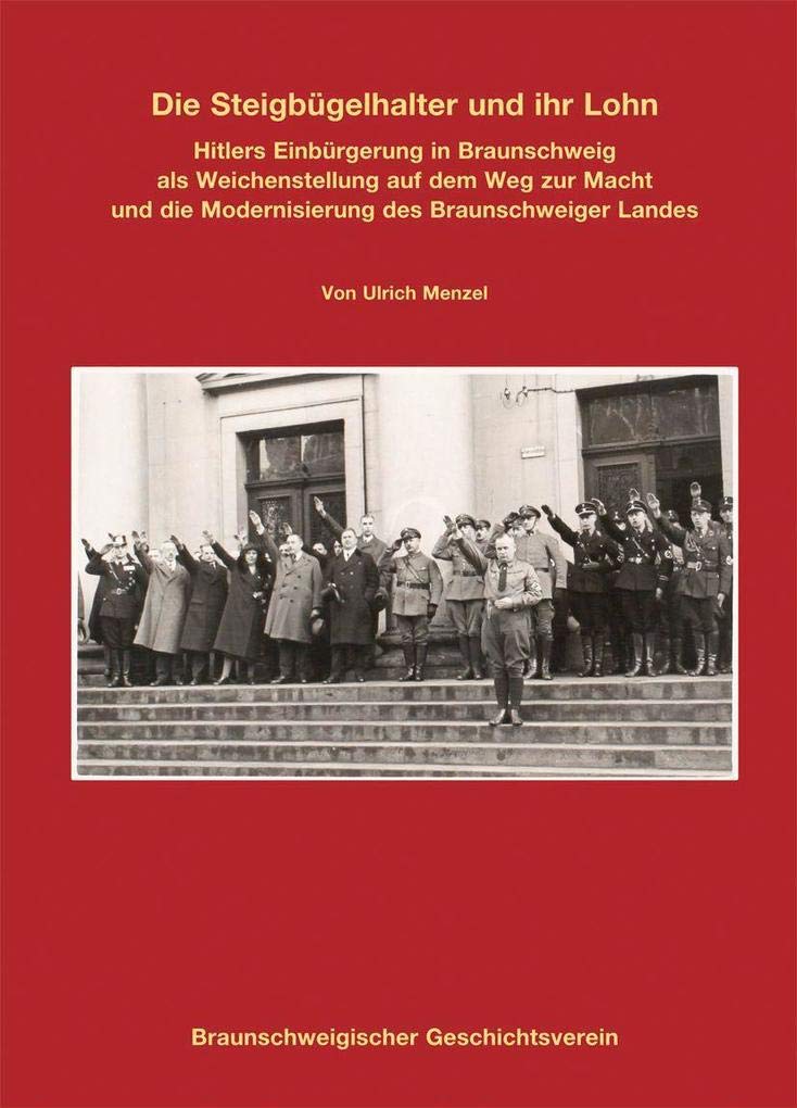 Die Steigbügelhalter und ihr Lohn: Hitlers Einbürgerung in Braunschweig als Weichenstellung auf dem Weg zur Macht und die Modernisierung des ... zur Braunschweigischen Landesgeschichte) German history