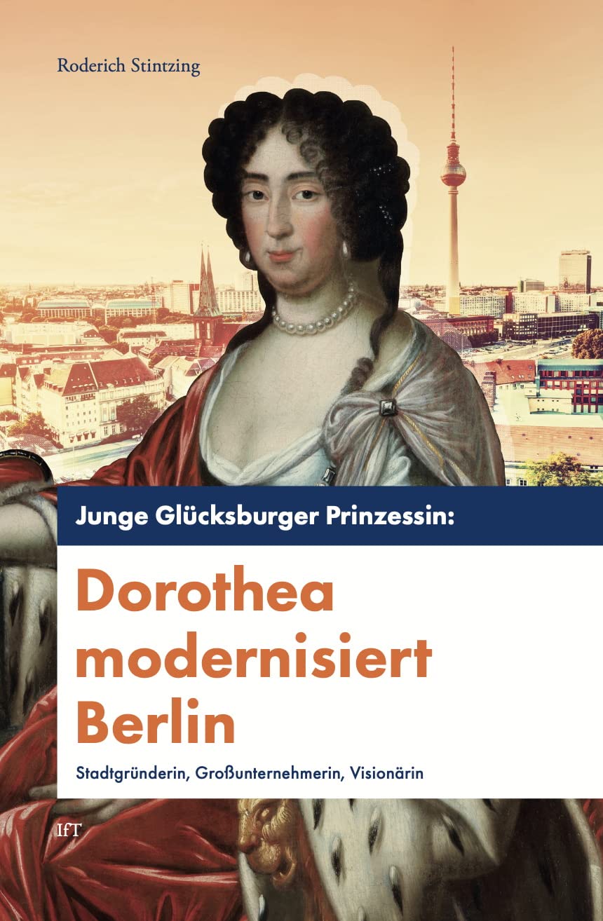 Junge Glücksburger Prinzessin: Dorothea modernisiert Berlin: Stadtgründerin, Großunternehmerin, Visionärin Books