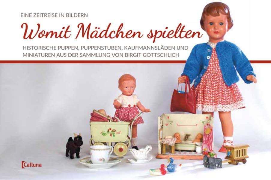 Womit Mädchen spielten: Historische Puppen, Puppenstuben, Kaufmannsläden und Miniaturen aus der Sammlung von Birgit Gottschlich Leisure, Home & Garden