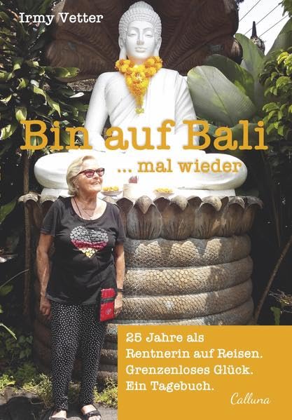 Bin auf Bali ... mal wieder: 25 Jahre als Rentnerin auf Reisen. Grenzenloses Glück. Ein Tagebuch. Fiction