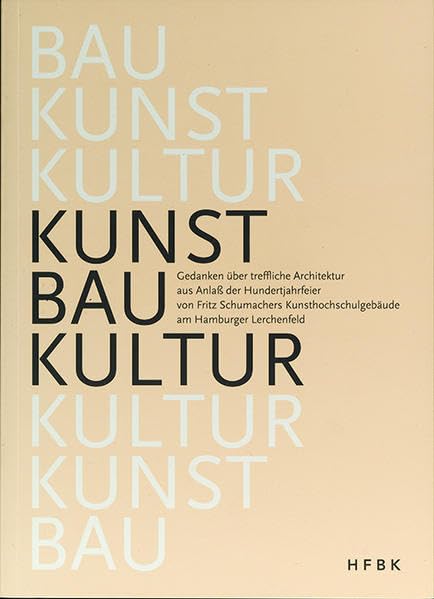 Kunst I Bau I Kultur: Gedanken über treffliche Architektur aus Anlass der Hundertjahrfeier von Fritz Schumachers Kunsthochschulgebäude am Hamburger Lerchenfeld Film, Art & Culture