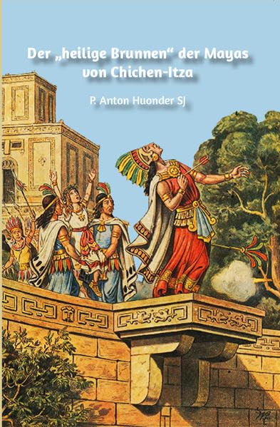 Der „heilige Brunnen“ der Mayas von Chichen-Itza (Historische Romane) Historical Fiction