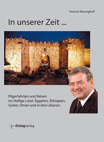 In unserer Zeit: Pilgerfahrten und Reisen ins Heilige Land, Ägypten, Äthiopien, Syrien, Oman und in den Libanon Art & Literature