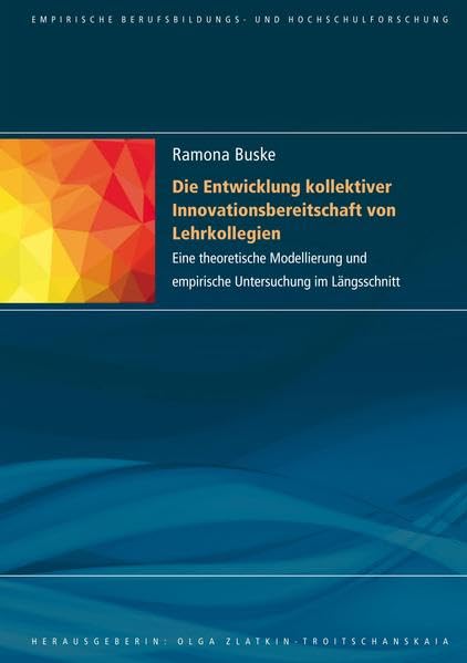 Die Entwicklung kollektiver Innovationsbereitschaft von Lehrkollegien: Eine theoretische Modellierung und empirische Untersuchung im Längsschnitt Books