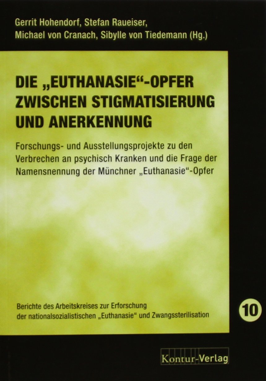 Die „Euthanasie“-Opfer zwischen Stigmatisierung und Anerkennung.: Forschungs- und Ausstellungsprojekte zu den Verbrechen an psychisch Kranken und die ... „Euthanasie“ und Zwangssterilisation) German history