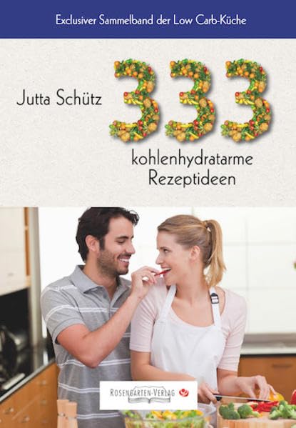 333 kohlenhydratarme Rezeptideen: Exklusiver Sammelband der Low Carb Küche Cooking & Enjoying