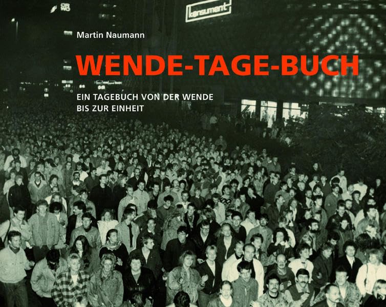 Wende-Tage-Buch: Ein Tagebuch von der Wende bis zur Einheit German history